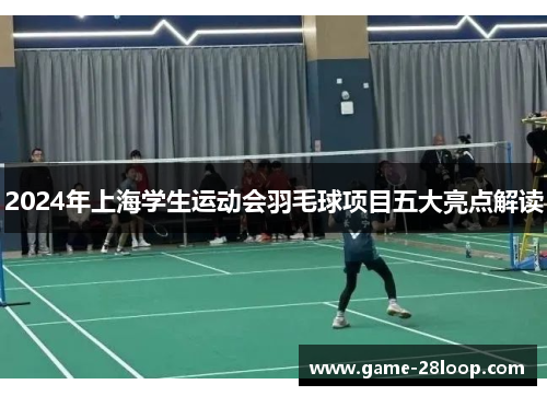 2024年上海学生运动会羽毛球项目五大亮点解读
