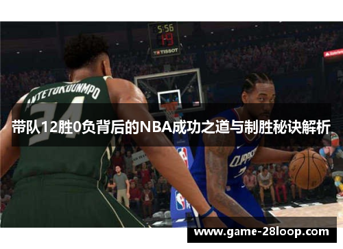 带队12胜0负背后的NBA成功之道与制胜秘诀解析