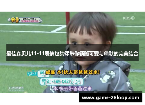 最佳森贝儿11-11表情包集锦带你领略可爱与幽默的完美结合