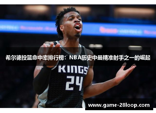 希尔德投篮命中率排行榜：NBA历史中最精准射手之一的崛起