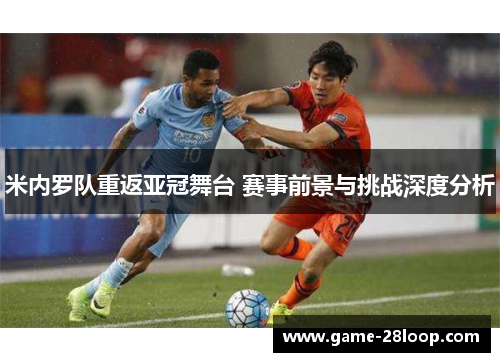 米内罗队重返亚冠舞台 赛事前景与挑战深度分析