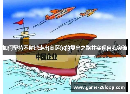 如何坚持不懈地走出奥萨尔的复出之路并实现自我突破