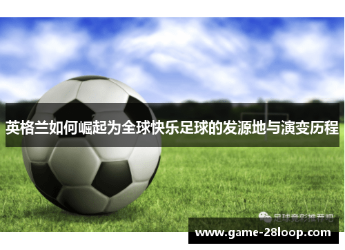英格兰如何崛起为全球快乐足球的发源地与演变历程